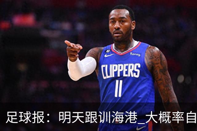 足球报：明天跟训海港 大概率自由身加盟 外援要补强
